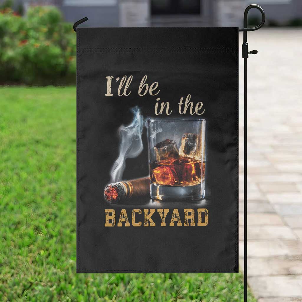 Cigar Bourbon Lovers Garden Flag I Will Be In The Backyard TS12 Print Your Wear
