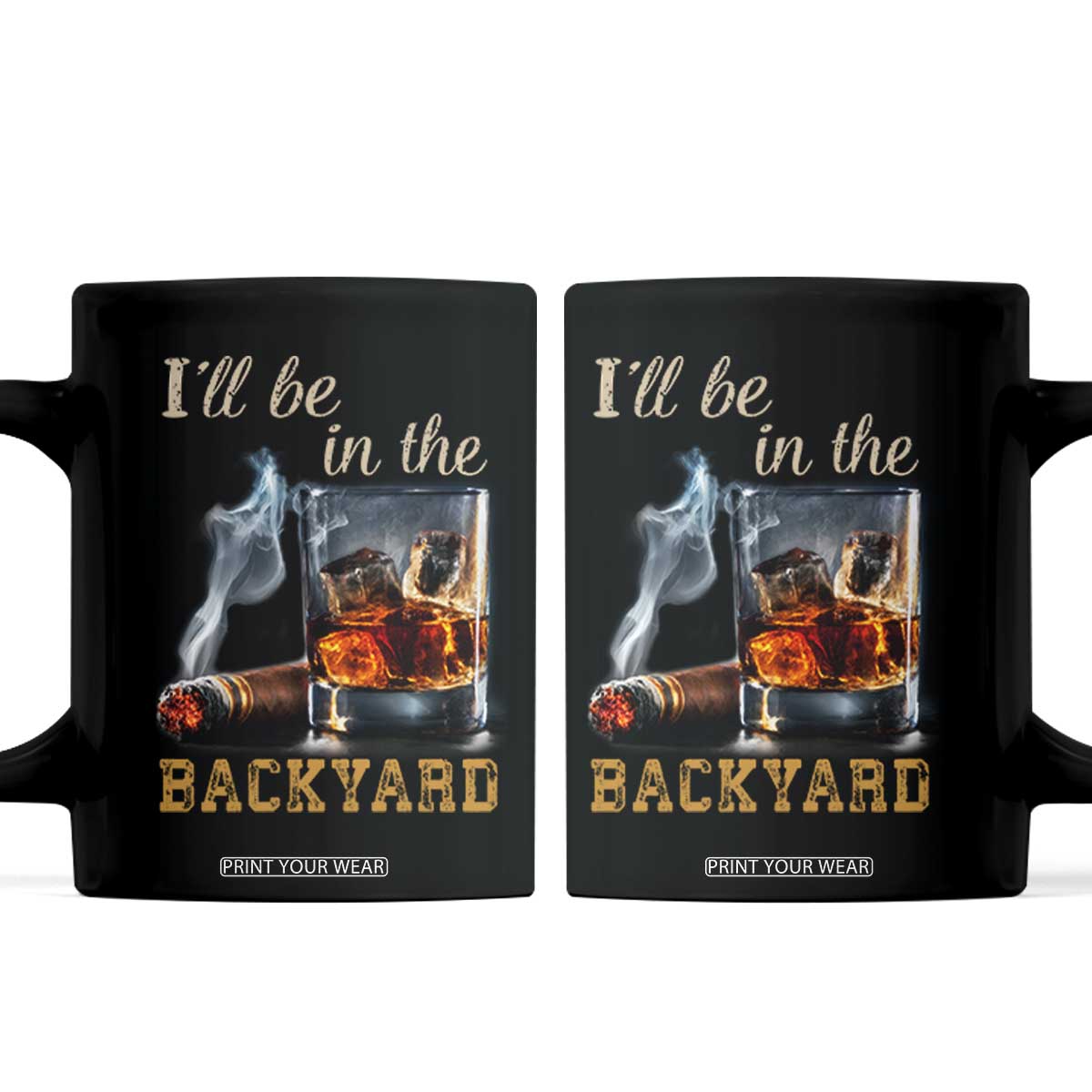 Cigar Bourbon Lovers Coffee Mug I Will Be In The Backyard TS12 Black Print Your Wear