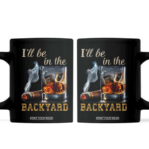 Cigar Bourbon Lovers Coffee Mug I Will Be In The Backyard TS12 Black Print Your Wear