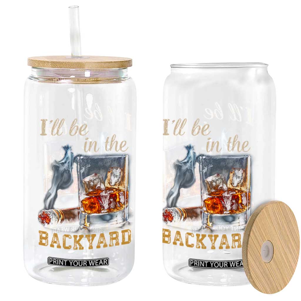 Cigar Bourbon Lovers Glass Can I Will Be In The Backyard TS12 Print Your Wear