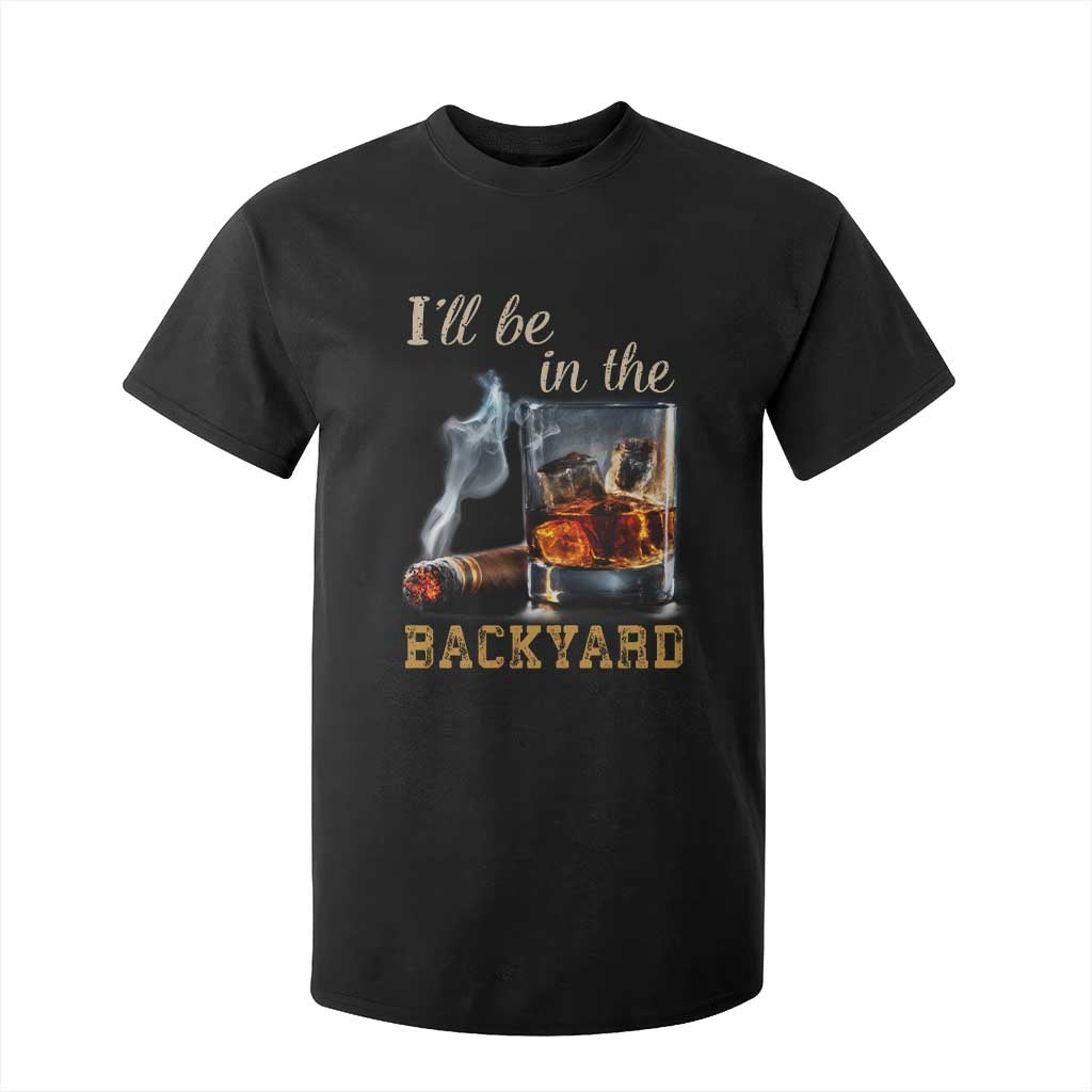 Cigar Bourbon Lovers T Shirt For Kid I Will Be In The Backyard TS12 Black Print Your Wear