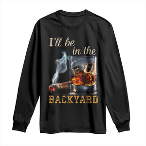 Cigar Bourbon Lovers Long Sleeve Shirt I Will Be In The Backyard TS12 Black Print Your Wear