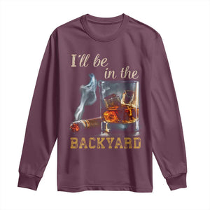 Cigar Bourbon Lovers Long Sleeve Shirt I Will Be In The Backyard TS12 Maroon Print Your Wear