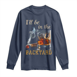 Cigar Bourbon Lovers Long Sleeve Shirt I Will Be In The Backyard TS12 Navy Print Your Wear