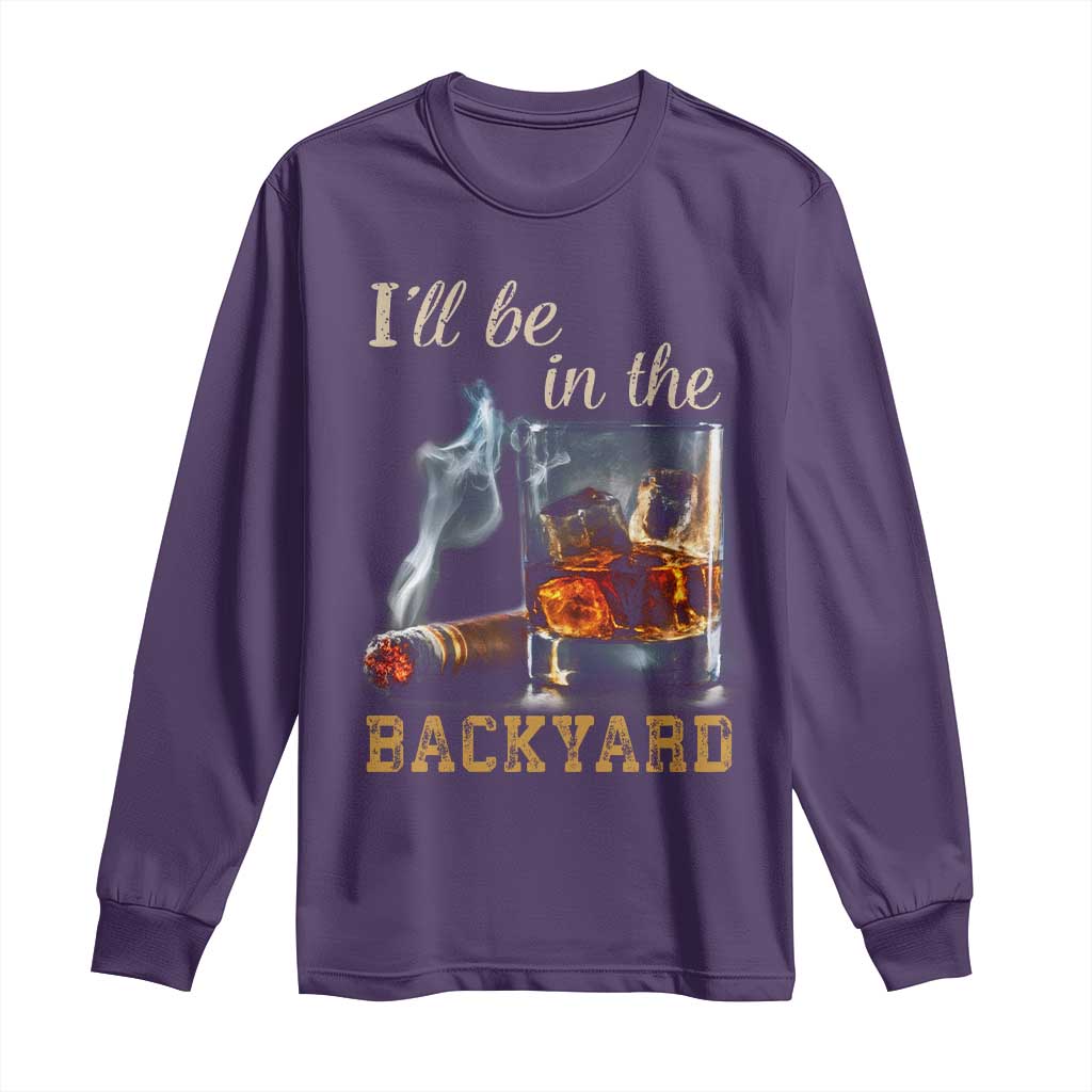 Cigar Bourbon Lovers Long Sleeve Shirt I Will Be In The Backyard TS12 Purple Print Your Wear