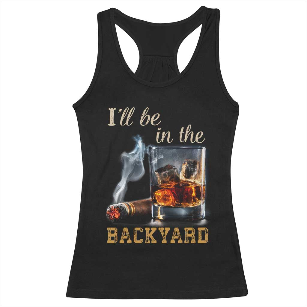 Cigar Bourbon Lovers Racerback Tank Top I Will Be In The Backyard TS12 Black Print Your Wear