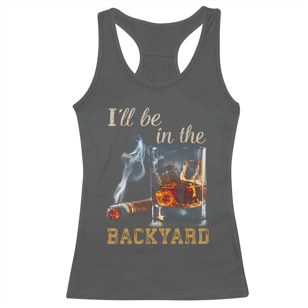 Cigar Bourbon Lovers Racerback Tank Top I Will Be In The Backyard TS12 Dark Heather Print Your Wear