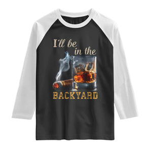 Cigar Bourbon Lovers Raglan Shirt I Will Be In The Backyard TS12 Black White Print Your Wear