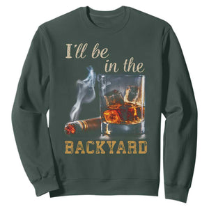Cigar Bourbon Lovers Sweatshirt I Will Be In The Backyard TS12 Dark Forest Green Print Your Wear