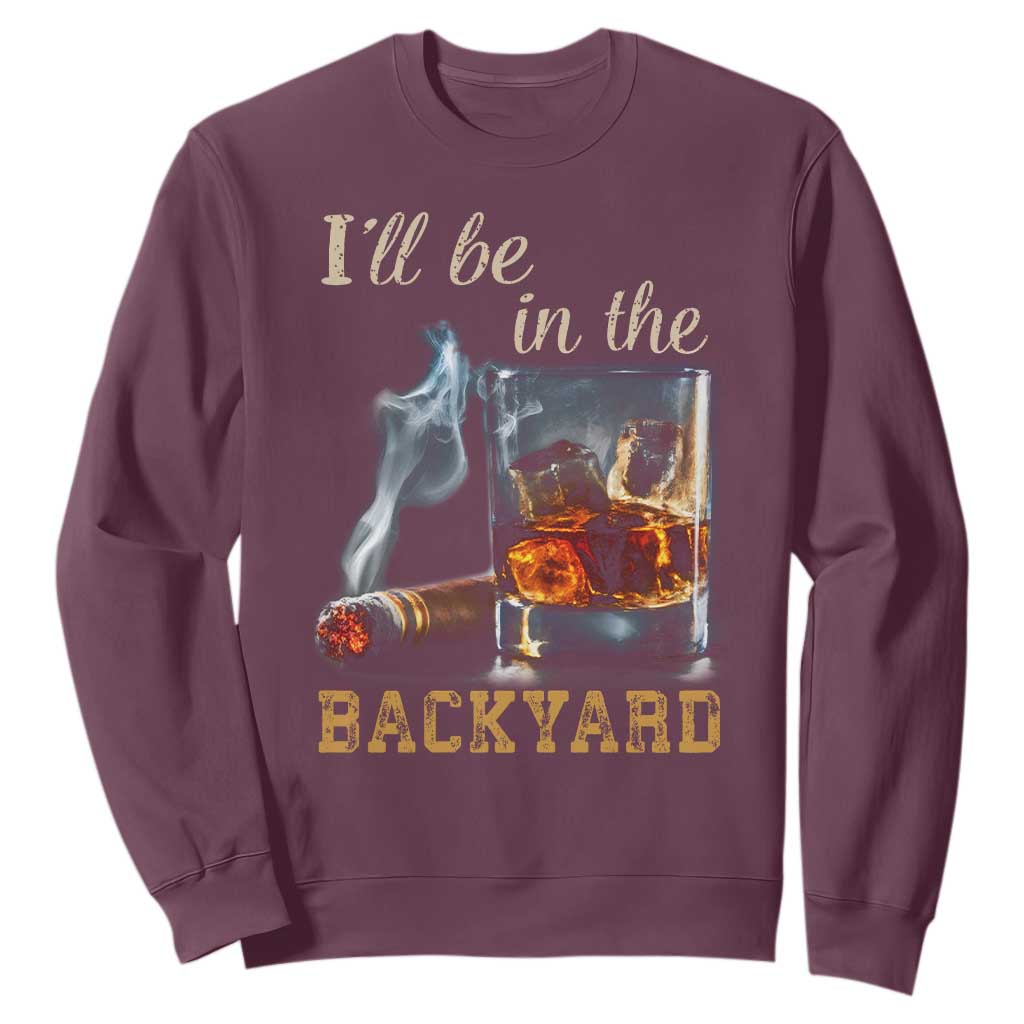 Cigar Bourbon Lovers Sweatshirt I Will Be In The Backyard TS12 Maroon Print Your Wear