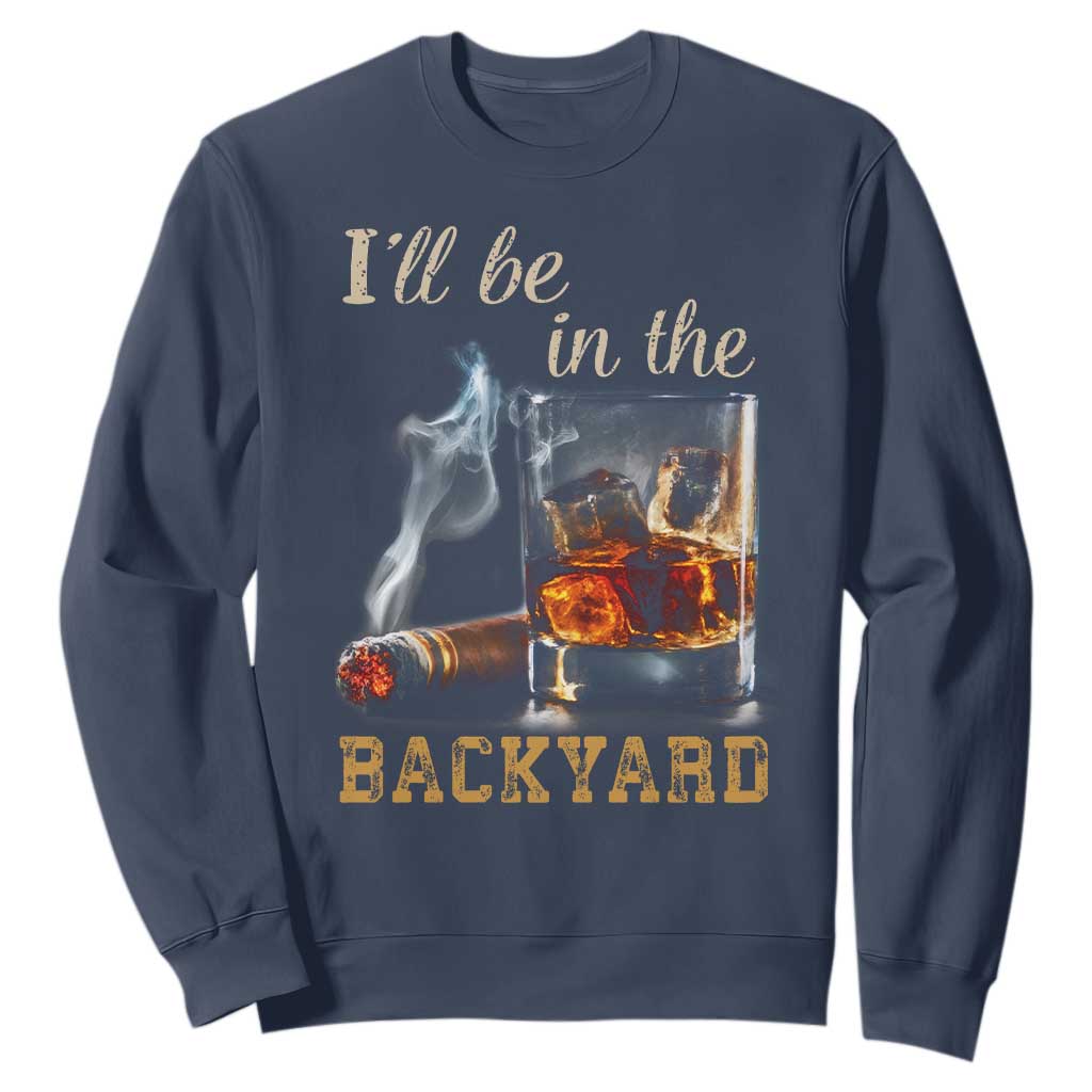 Cigar Bourbon Lovers Sweatshirt I Will Be In The Backyard TS12 Navy Print Your Wear