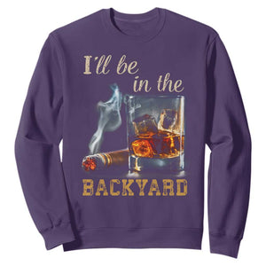 Cigar Bourbon Lovers Sweatshirt I Will Be In The Backyard TS12 Purple Print Your Wear