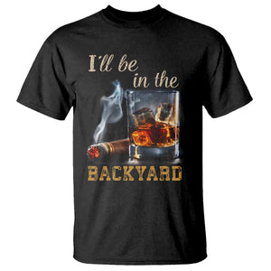Cigar Bourbon Lovers T Shirt I Will Be In The Backyard TS12 Black Print Your Wear