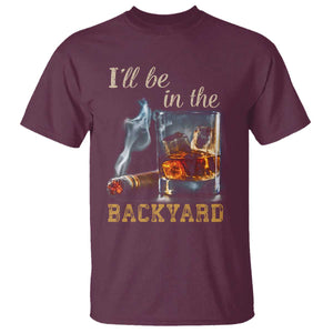 Cigar Bourbon Lovers T Shirt I Will Be In The Backyard TS12 Maroon Print Your Wear