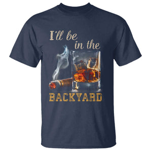 Cigar Bourbon Lovers T Shirt I Will Be In The Backyard TS12 Navy Print Your Wear