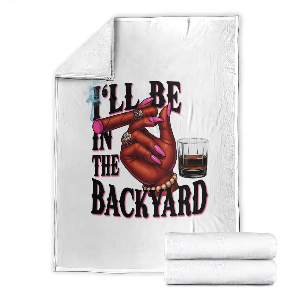 Bourbon And Cigar Lover Throw Blanket I Will Be In The Backyard TS12 White Print Your Wear