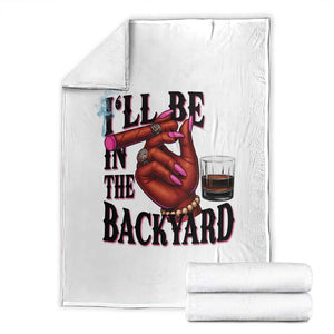 Bourbon And Cigar Lover Throw Blanket I Will Be In The Backyard TS12 White Print Your Wear