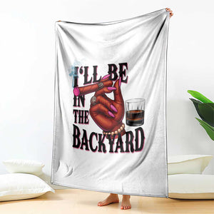 Bourbon And Cigar Lover Throw Blanket I Will Be In The Backyard TS12 Print Your Wear
