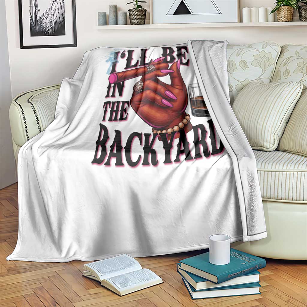 Bourbon And Cigar Lover Throw Blanket I Will Be In The Backyard TS12 Print Your Wear