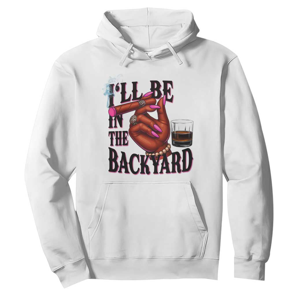 Bourbon And Cigar Lover Hoodie I Will Be In The Backyard TS12 White Print Your Wear