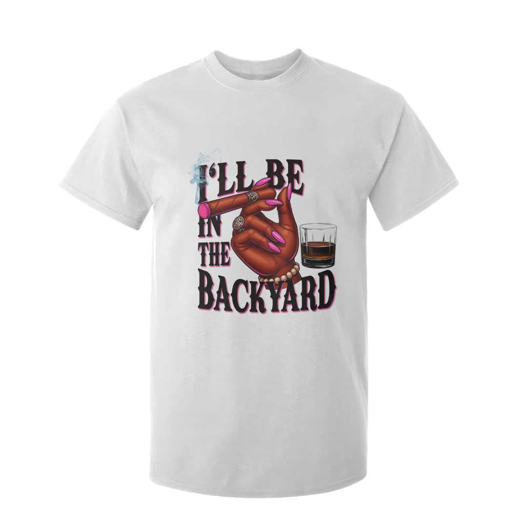 Bourbon And Cigar Lover T Shirt For Kid I Will Be In The Backyard TS12 White Print Your Wear
