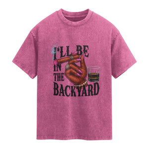 Bourbon And Cigar Lover Washed Cotton T-Shirt I Will Be In The Backyard