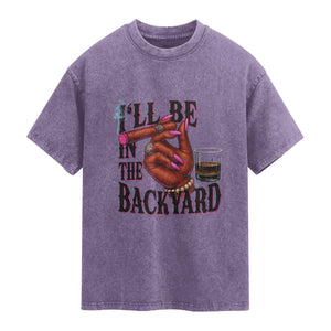 Bourbon And Cigar Lover Washed Cotton T-Shirt I Will Be In The Backyard