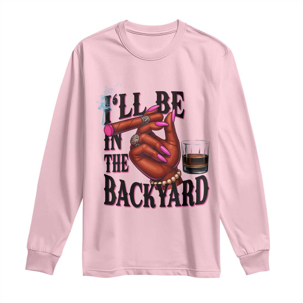 Bourbon And Cigar Lover Long Sleeve Shirt I Will Be In The Backyard TS12 Light Pink Print Your Wear