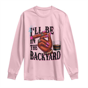 Bourbon And Cigar Lover Long Sleeve Shirt I Will Be In The Backyard TS12 Light Pink Print Your Wear