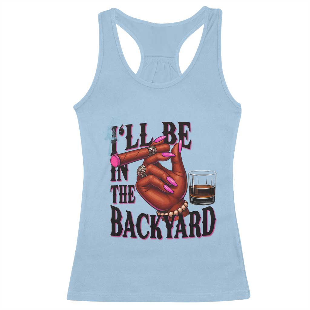Bourbon And Cigar Lover Racerback Tank Top I Will Be In The Backyard TS12 Light Blue Print Your Wear