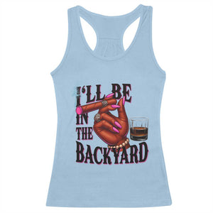 Bourbon And Cigar Lover Racerback Tank Top I Will Be In The Backyard TS12 Light Blue Print Your Wear