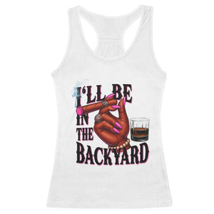 Bourbon And Cigar Lover Racerback Tank Top I Will Be In The Backyard TS12 White Print Your Wear