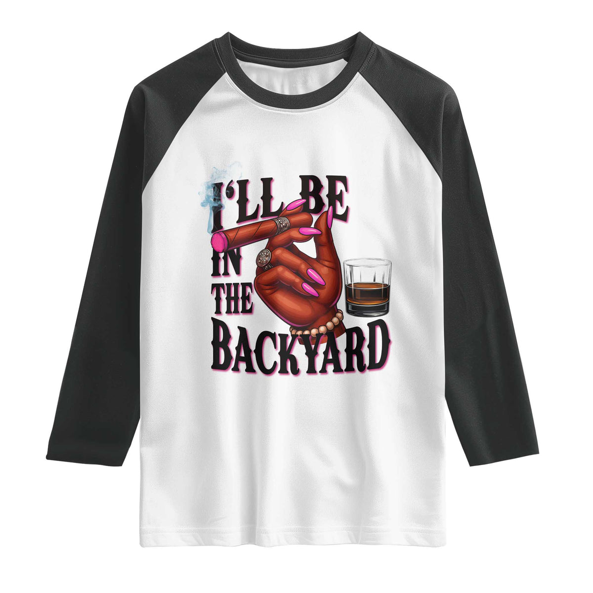 Bourbon And Cigar Lover Raglan Shirt I Will Be In The Backyard TS12 White Black Print Your Wear