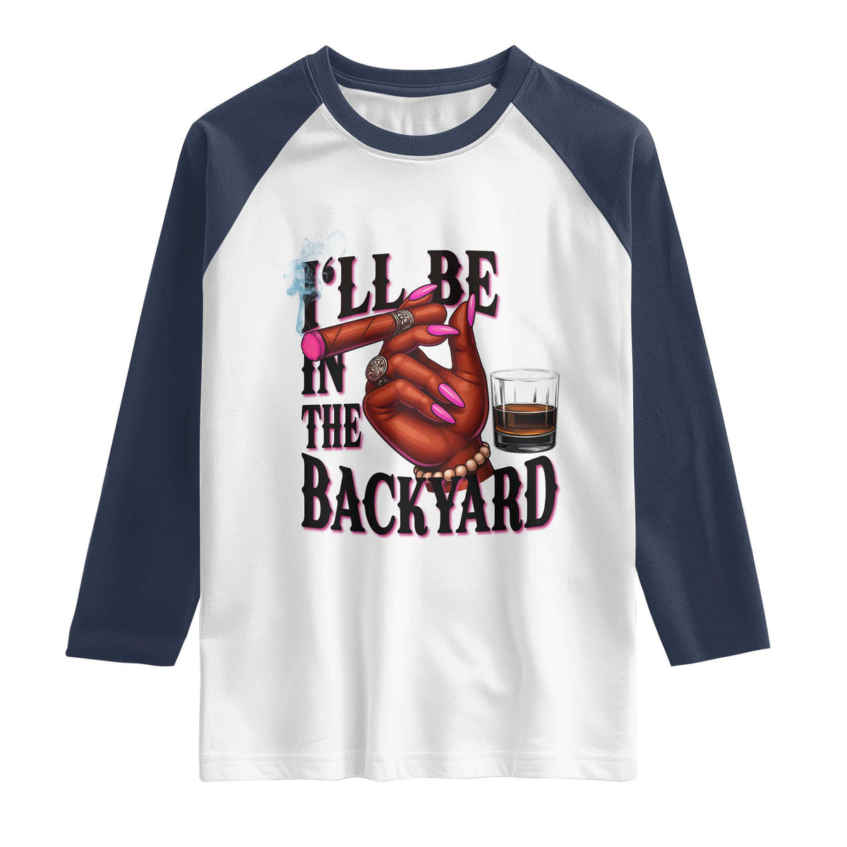 Bourbon And Cigar Lover Raglan Shirt I Will Be In The Backyard TS12 White Navy Print Your Wear