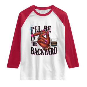 Bourbon And Cigar Lover Raglan Shirt I Will Be In The Backyard TS12 White Red Print Your Wear