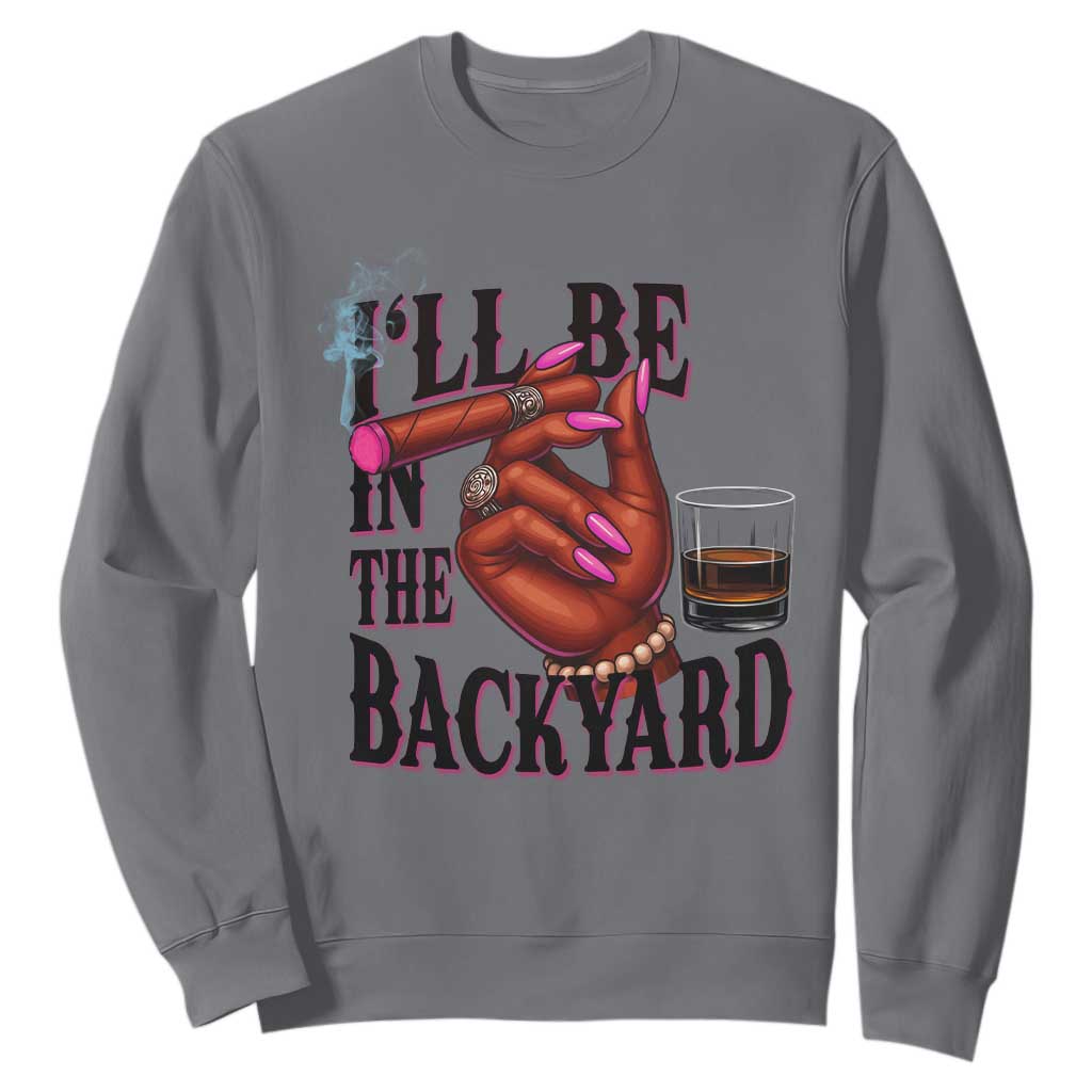 Bourbon And Cigar Lover Sweatshirt I Will Be In The Backyard TS12 Charcoal Print Your Wear