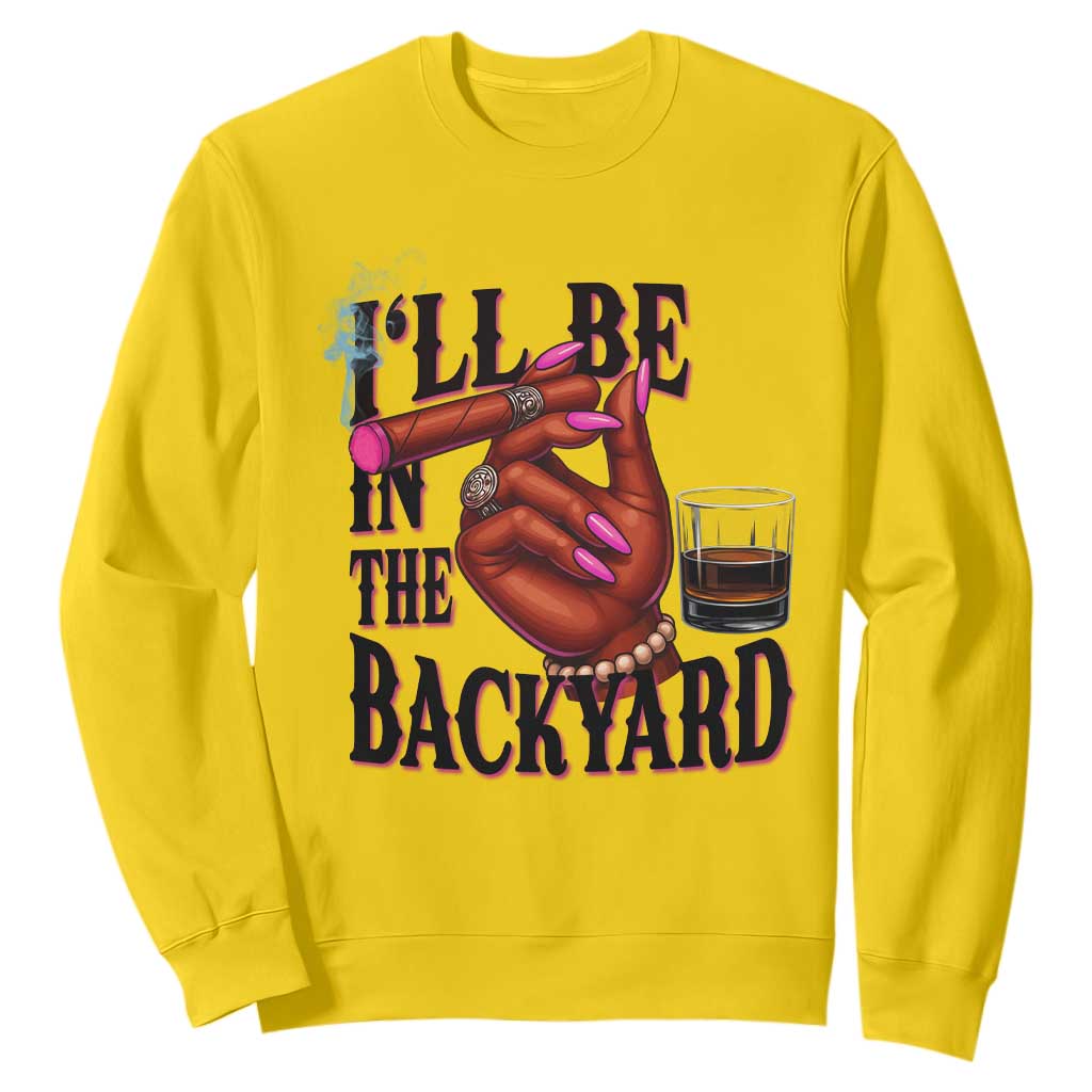 Bourbon And Cigar Lover Sweatshirt I Will Be In The Backyard TS12 Daisy Print Your Wear