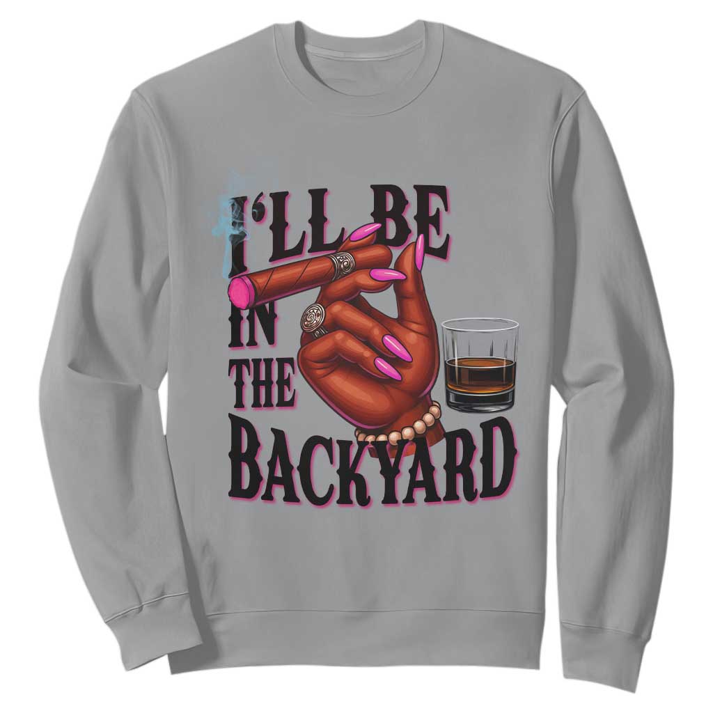 Bourbon And Cigar Lover Sweatshirt I Will Be In The Backyard TS12 Sport Gray Print Your Wear