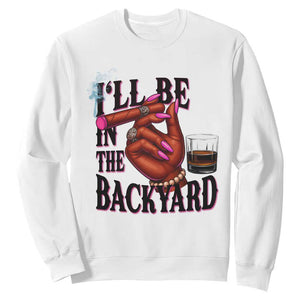 Bourbon And Cigar Lover Sweatshirt I Will Be In The Backyard TS12 White Print Your Wear