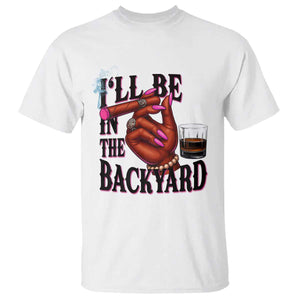 Bourbon And Cigar Lover T Shirt I Will Be In The Backyard TS12 White Print Your Wear