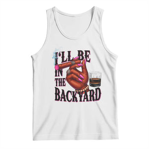 Bourbon And Cigar Lover Tank Top I Will Be In The Backyard TS12 White Print Your Wear