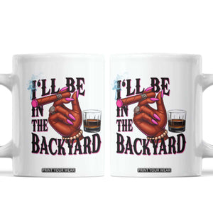 Bourbon And Cigar Lover Coffee Mug I Will Be In The Backyard TS12 White Print Your Wear