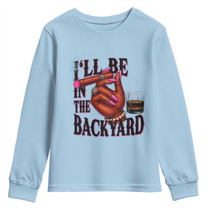 Bourbon And Cigar Lover Youth Sweatshirt I Will Be In The Backyard TS12 Light Blue Print Your Wear