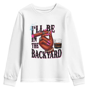Bourbon And Cigar Lover Youth Sweatshirt I Will Be In The Backyard TS12 White Print Your Wear