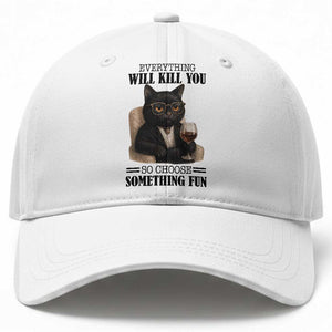 Funny Sarcastic Cat Baseball Cap Everything Will Kill You So Choose Something Fun TS12 Print Your Wear