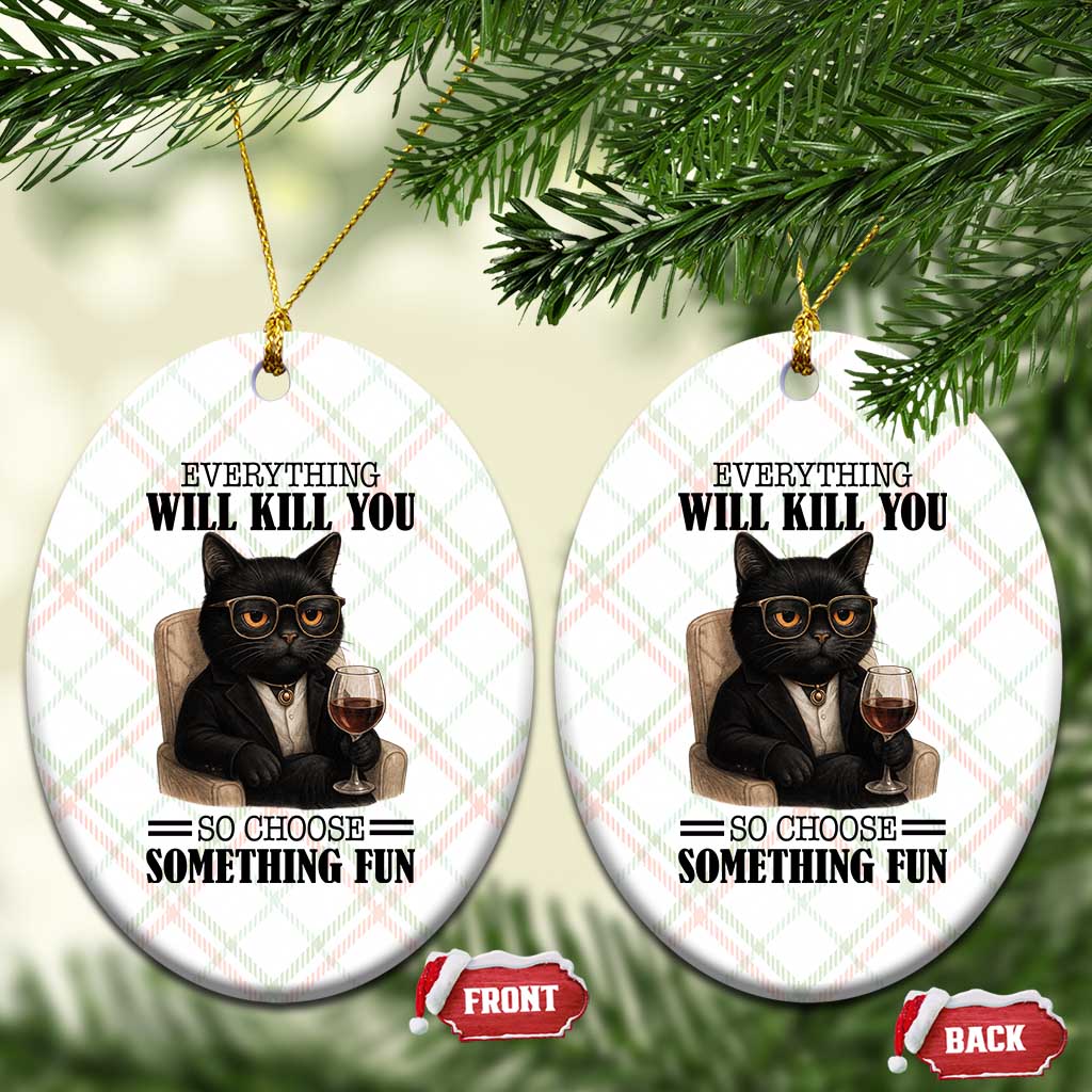 Funny Sarcastic Cat Ceramic Ornament Everything Will Kill You So Choose Something Fun TS12 Print Your Wear