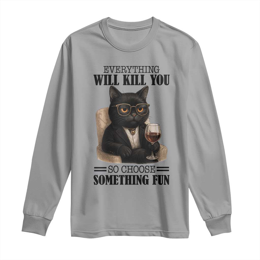 Funny Sarcastic Cat Long Sleeve Shirt Everything Will Kill You So Choose Something Fun TS12 Sport Gray Print Your Wear