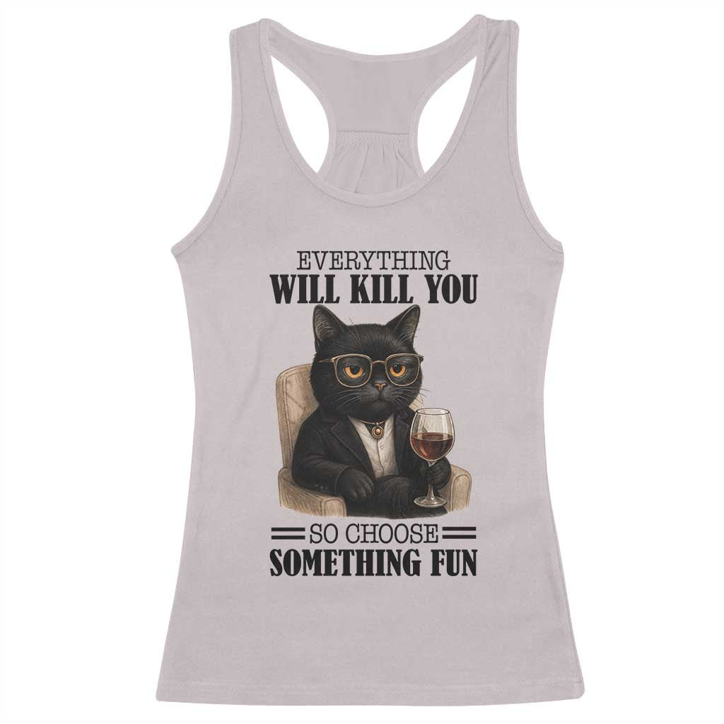 Funny Sarcastic Cat Racerback Tank Top Everything Will Kill You So Choose Something Fun TS12 Ice Gray Print Your Wear