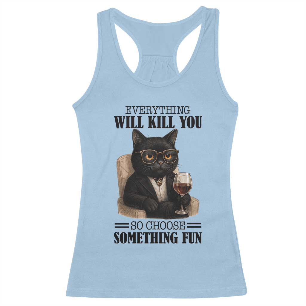 Funny Sarcastic Cat Racerback Tank Top Everything Will Kill You So Choose Something Fun TS12 Light Blue Print Your Wear