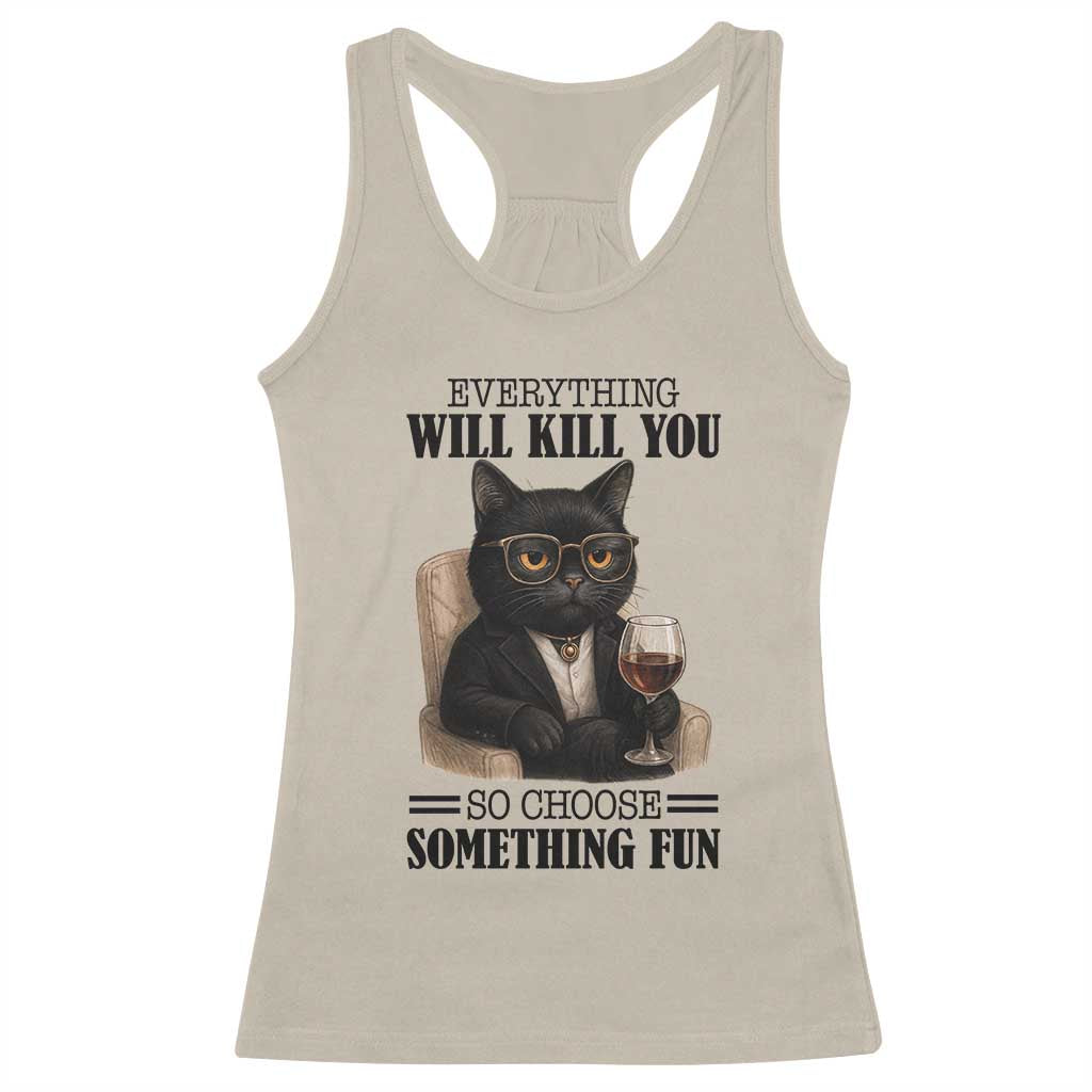 Funny Sarcastic Cat Racerback Tank Top Everything Will Kill You So Choose Something Fun TS12 Sand Print Your Wear